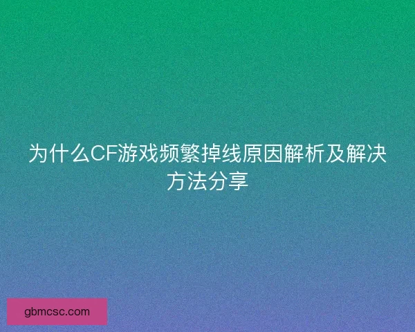 为什么CF游戏频繁掉线原因解析及解决方法分享