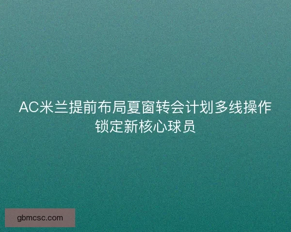 AC米兰提前布局夏窗转会计划多线操作锁定新核心球员