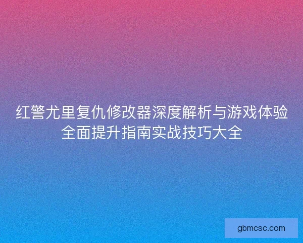 红警尤里复仇修改器深度解析与游戏体验全面提升指南实战技巧大全