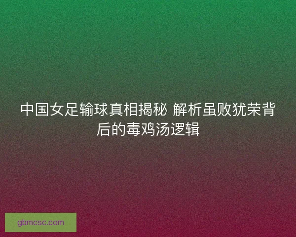 中国女足输球真相揭秘 解析虽败犹荣背后的毒鸡汤逻辑